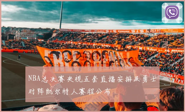 NBA总决赛央视五套直播安排及勇士对阵凯尔特人赛程公布