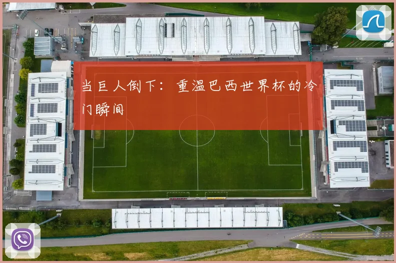 当巨人倒下：重温巴西世界杯的冷门瞬间